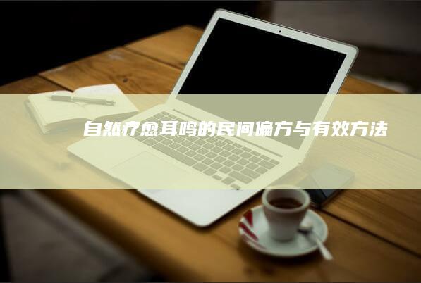 自然疗愈耳鸣的民间偏方与有效方法